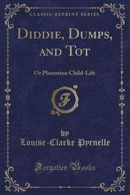 Diddie, Dumps, and Tot: Or Plantation Child-Life (Classic Reprint)