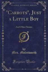 "Carrots", Just a Little Boy: And Other Stories (Classic Reprint)