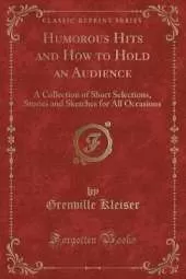 Humorous Hits and How to Hold an Audience: A Collection of Short Selections, Stories and Sketches for All Occasions (Classic Reprint)