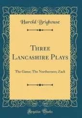 Three Lancashire Plays: The Game; The Northerners; Zack (Classic Reprint)