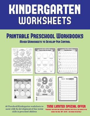Printable Preschool Workbooks: Mixed Worksheets to Develop Pen Control (Kindergarten Worksheets): 60 Preschool/Kindergarten Worksheets to Assist with the Development of Fine Motor Skills in Preschool Children