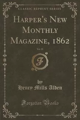 Harper's New Monthly Magazine, 1862, Vol. 25 (Classic Reprint)