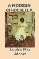 A Modern Cinderella: A Classic Collection of Stories by the Author of Little Women