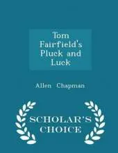 Tom Fairfield's Pluck and Luck - Scholar's Choice Edition