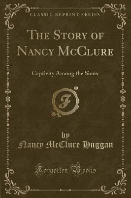 The Story of Nancy McClure: Captivity Among the Sioux (Classic Reprint)