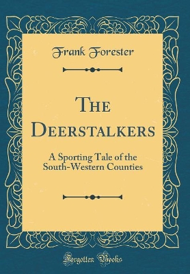 The Deerstalkers: A Sporting Tale of the South-Western Counties (Classic Reprint)