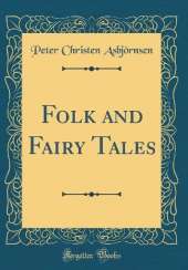 Folk and Fairy Tales (Classic Reprint)