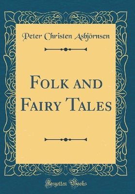 Folk and Fairy Tales (Classic Reprint)