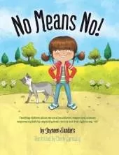 No Means No!: Teaching children about personal boundaries, respect and consent; empowering kids by respecting their choices and their right to say, 'No!'