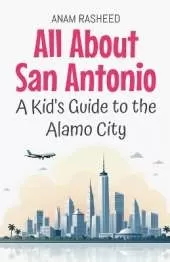 All About San Antonio: A Kid's Guide to the Alamo City
