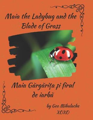 Maia the Ladybug and the Blade of Grass - Maia gărgărița și firul de iarbă: Poveste bilingvă engleză romană pentru copii / English-Romanian Story for Children