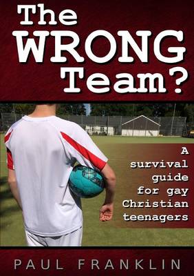 Wrong Team? A Survival Guide for Gay Christian Teenagers.