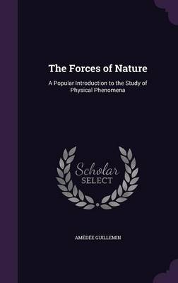 The Forces of Nature: A Popular Introduction to the Study of Physical Phenomena