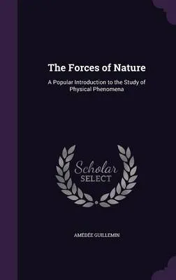 The Forces of Nature: A Popular Introduction to the Study of Physical Phenomena