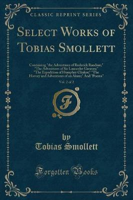 Select Works of Tobias Smollett, Vol. 2 of 2: Containing "the Adventures of Roderick Random;" "The Adventures of Sir Launcelot Greaves;" "The Expedition of Humphry Clinker;" "The History and Adventures of an Atom;" And "Poems" (Classic Reprint)