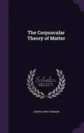 The Corpuscular Theory of Matter