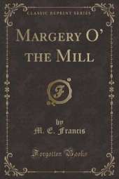 Margery O the Mill (Classic Reprint)