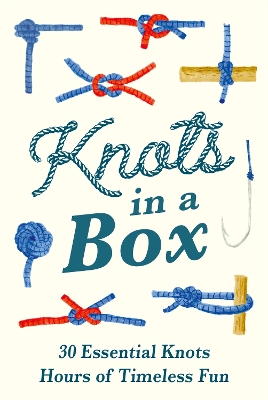 Knots in a Box: 30 Essential Knots; Hours of Timeless Fun
