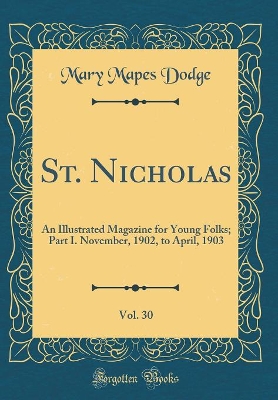 St. Nicholas, Vol. 30: An Illustrated Magazine for Young Folks; Part I. November, 1902, to April, 1903 (Classic Reprint)
