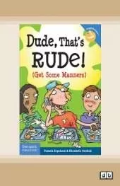 Dude, That's Rude!: (Get Some Manners)