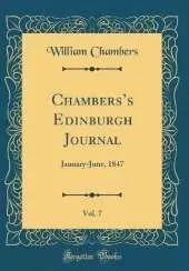 Chamberss Edinburgh Journal, Vol. 7: January-June, 1847 (Classic Reprint)