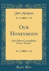 Our Honeymoon: And Other Comicalities, From "Punch" (Classic Reprint)