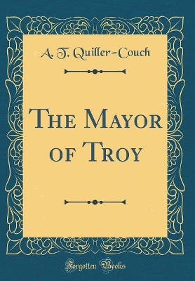 The Mayor of Troy (Classic Reprint)