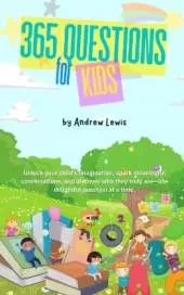 365 Questions for Kids: Unlock your child's imagination, spark meaningful conversations, and discover who they truly are-one delightful question at a time.