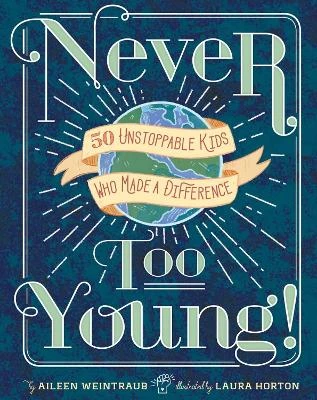 Never Too Young!: 50 Unstoppable Kids Who Made a Difference