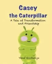 Casey The Caterpillar: A Tale of Transformation and Friendship