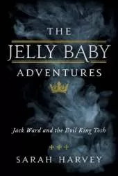The Jelly Baby Adventures: Jack Ward and the Evil King Tosh
