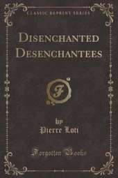 Disenchanted Desenchantees (Classic Reprint)