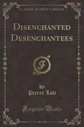 Disenchanted Desenchantees (Classic Reprint)