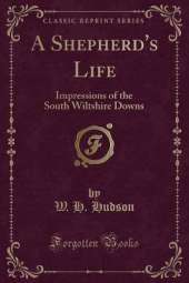 A Shepherd's Life: Impressions of the South Wiltshire Downs (Classic Reprint)