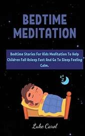 Bedtime Meditation: Bedtime Stories For Kids Meditation To Help Children Fall Asleep Fast And Go To Sleep Feeling Calm.