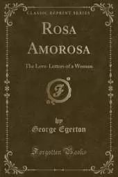 Rosa Amorosa: The Love-Letters of a Woman (Classic Reprint)