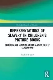 Representations of Slavery in Children’s Picture Books: Teaching and Learning about Slavery in K-12 Classrooms