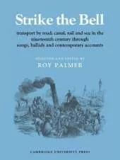 Strike the Bell: Transport by Road, Canal, Rail and Sea in the Nineteenth Century through Songs, Ballads and Contemporary Accounts