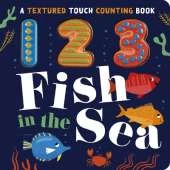 123 Fish in the Sea: A Textured Touch Counting Book