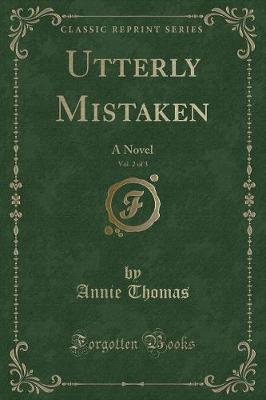 Utterly Mistaken, Vol. 2 of 3: A Novel (Classic Reprint)