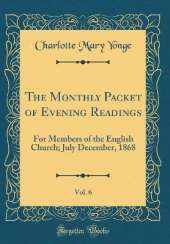 The Monthly Packet of Evening Readings, Vol. 6: For Members of the English Church; July December, 1868 (Classic Reprint)