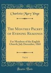 The Monthly Packet of Evening Readings, Vol. 6: For Members of the English Church; July December, 1868 (Classic Reprint)