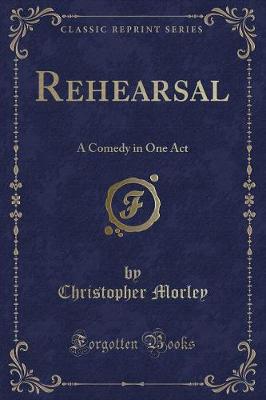 Rehearsal: A Comedy in One Act (Classic Reprint)