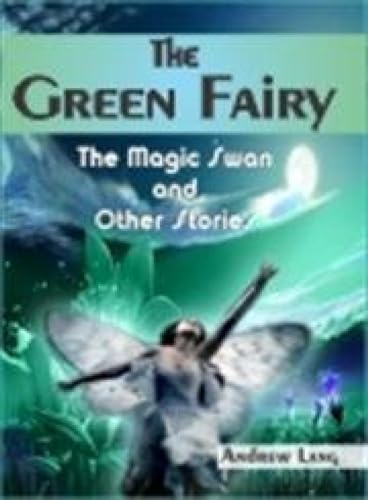 The Green Fairy - the Magic Swan and Other Stories