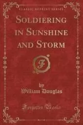 Soldiering in Sunshine and Storm (Classic Reprint)
