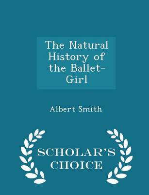 The Natural History of the Ballet-Girl - Scholar's Choice Edition