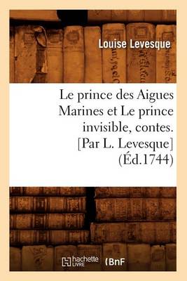 Le Prince Des Aigues Marines Et le Prince Invisible, Contes. [Par L. Levesque]