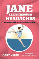 Jane Leaps Through Headaches: with courage anything is possible