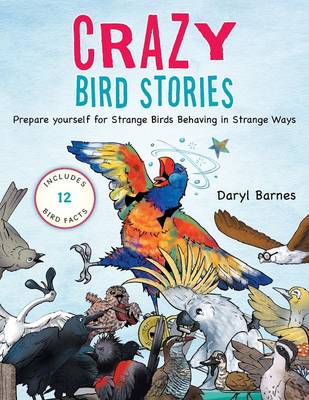 Crazy Bird Stories: Prepare Yourself for Strange Birds Behaving in Strange Ways