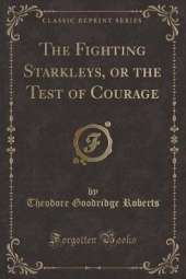 The Fighting Starkleys, or the Test of Courage (Classic Reprint)